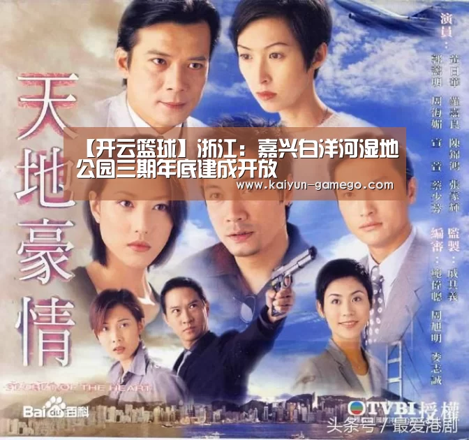 【开云篮球】浙江:嘉兴白洋河湿地公园三期年底建成开放(图4) 开云篮球