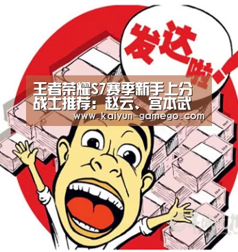 王者荣耀S7赛季新手上分战士推荐:赵云、宫本武藏-开云赛事(图1) 开云赛事
