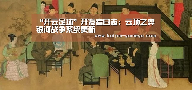“开云足球”开发者日志:云顶之弈银河战争系统更新(图1) 开云体育
