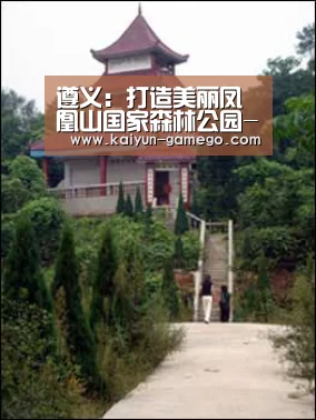 遵义:打造美丽凤凰山国家森林公园-开云赛事(图3) 开云体育
