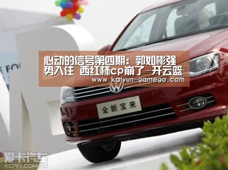 心动的信号第四期:郭如彬强势入住 西红柿cp崩了-开云篮球(图1) 开云篮球